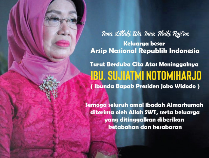 Keluarga Besar Arsip Nasional RI. turut berduka cita atas berpulangnya Ibu Sujiatmi Notomiharjo (Ibunda Presiden RI, Bapak Joko Widodo